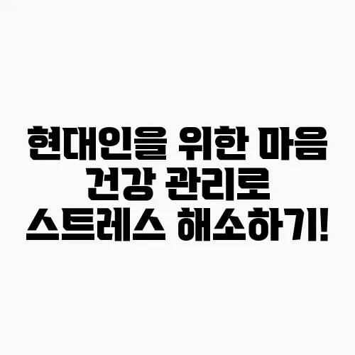 현대인을 위한 마음 건강 관리로 스트레스 해소하기!