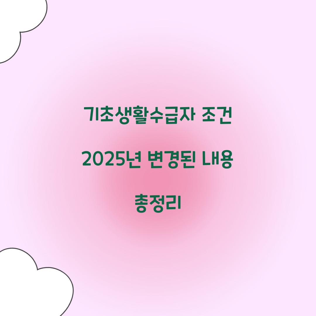 기초생활수급자 조건 2025년 변경된 내용 총정리