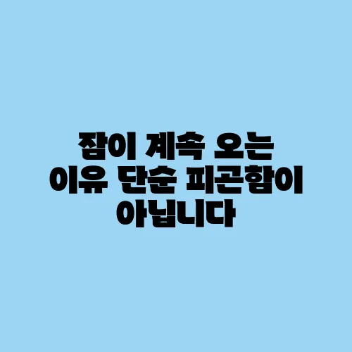 잠이 계속 오는 이유 단순 피곤함이 아닙니다