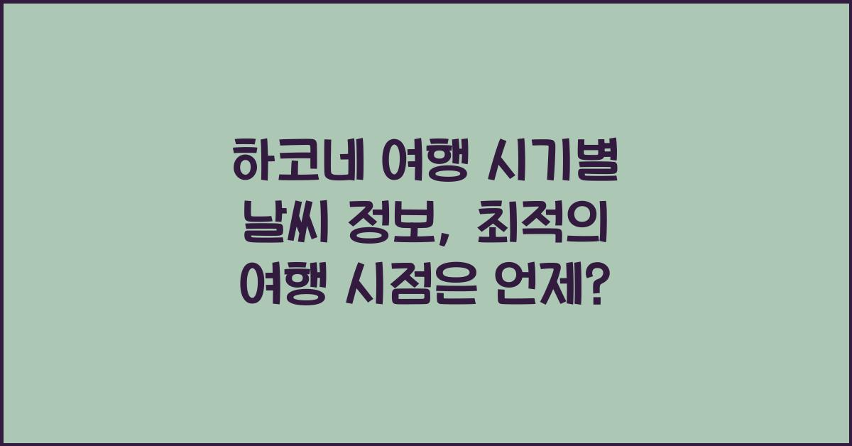 하코네 여행 시기별 날씨 정보: 최적의 여행 시점