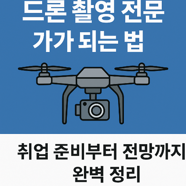 드론 촬영 전문가|취업 준비부터 전망까지 완벽 정리