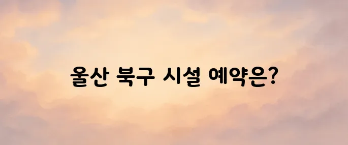 울산 북구 공공시설 예약서비스 (crs.ubimc.or.kr)