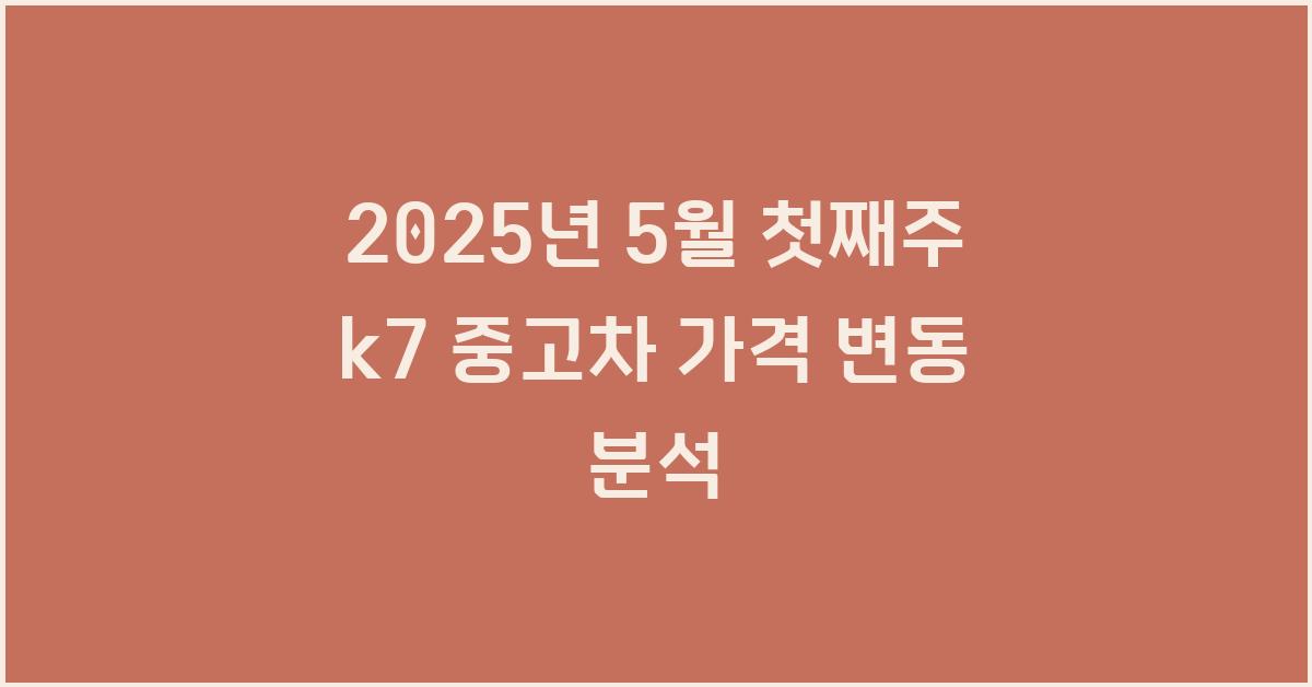 2025년 5월 첫째주 k7 중고차 가격