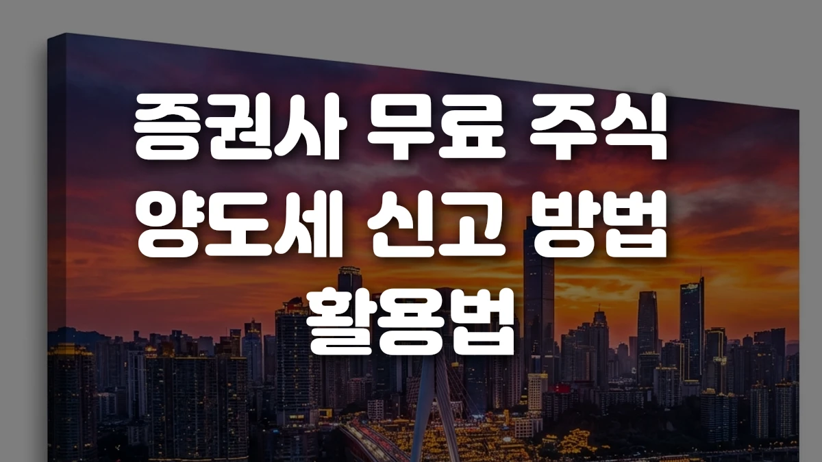 증권사 무료 주식 양도세 신고 방법 활용법