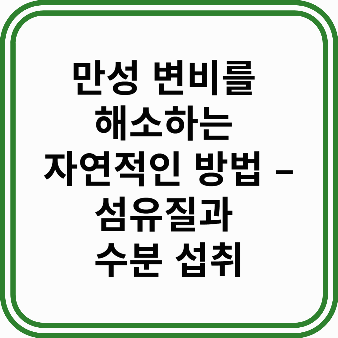 만성 변비 해소를 위한 자연적인 방법 &ndash; 섬유질과 수분 섭취로 장 건강 지키기