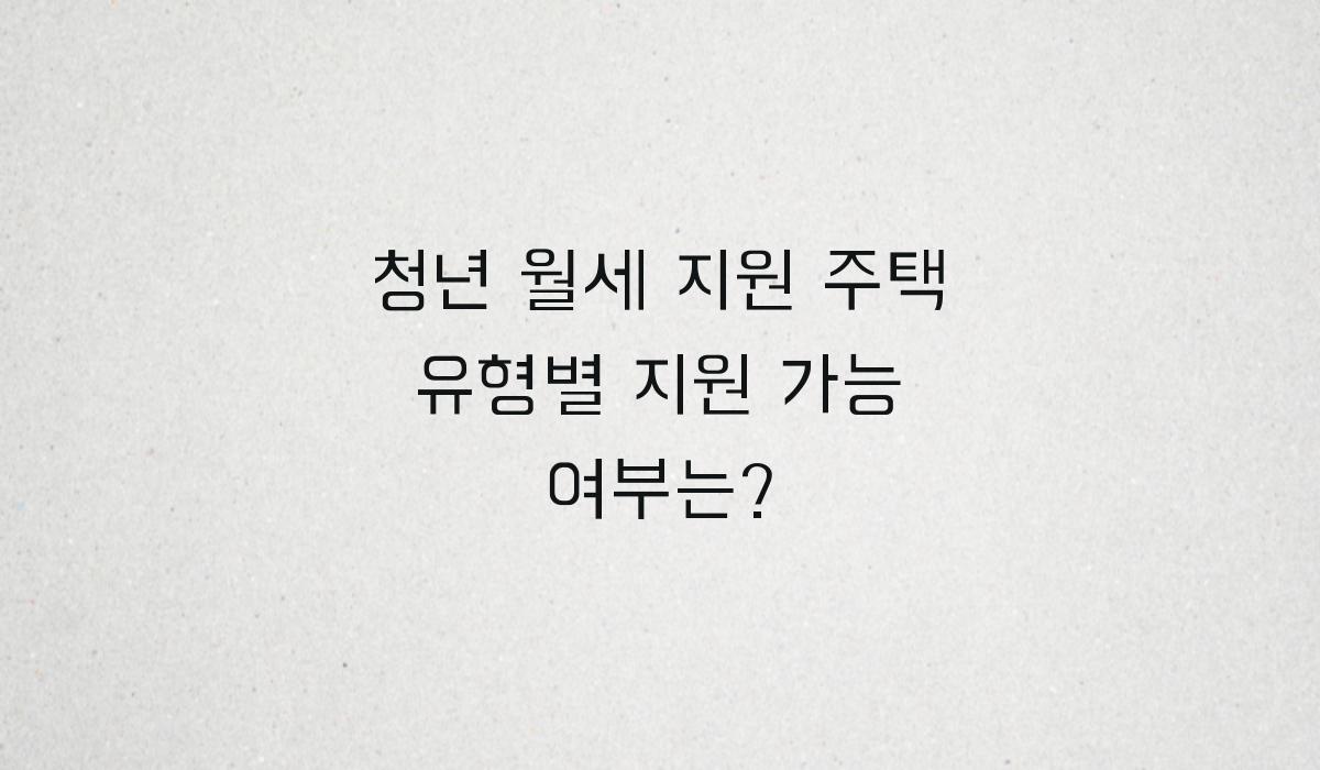 청년 월세 지원 주택 유형별 지원 가능 여부