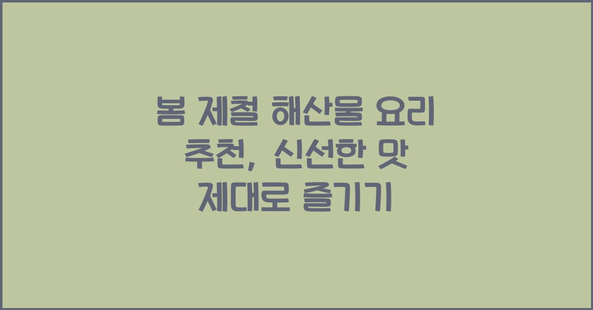 봄 제철 해산물 요리  