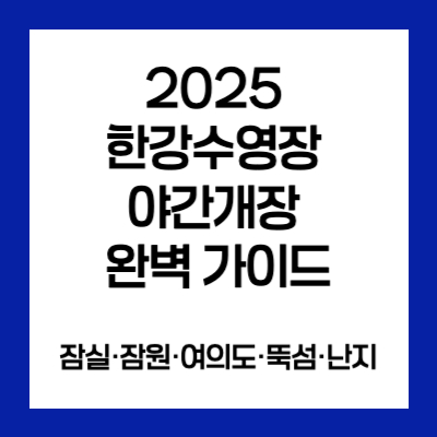 2025 한강수영장 야간개장 완벽 가이드[잠실&middot;잠원&middot;여의도&middot;뚝섬&middot;난지]