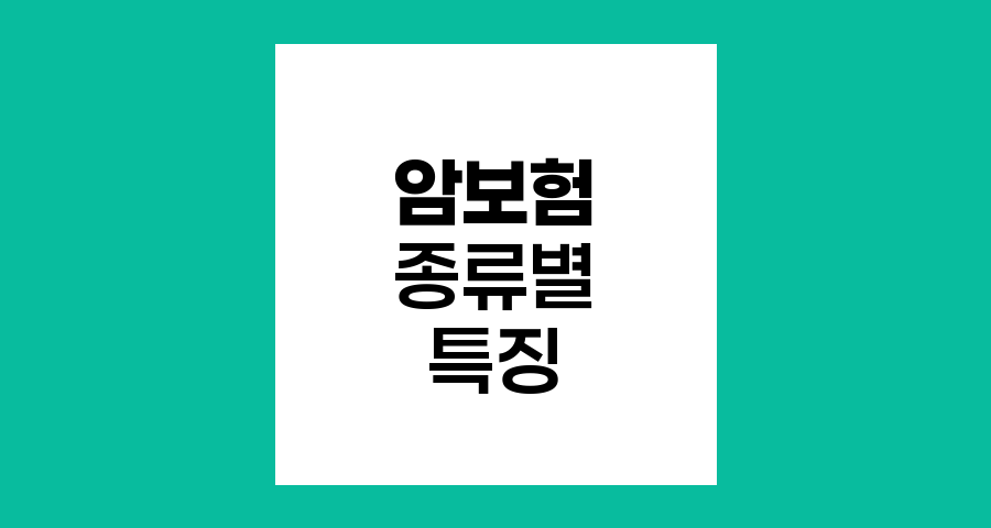 암보험의 모든 것, 종류별 특징과 선택 가이드