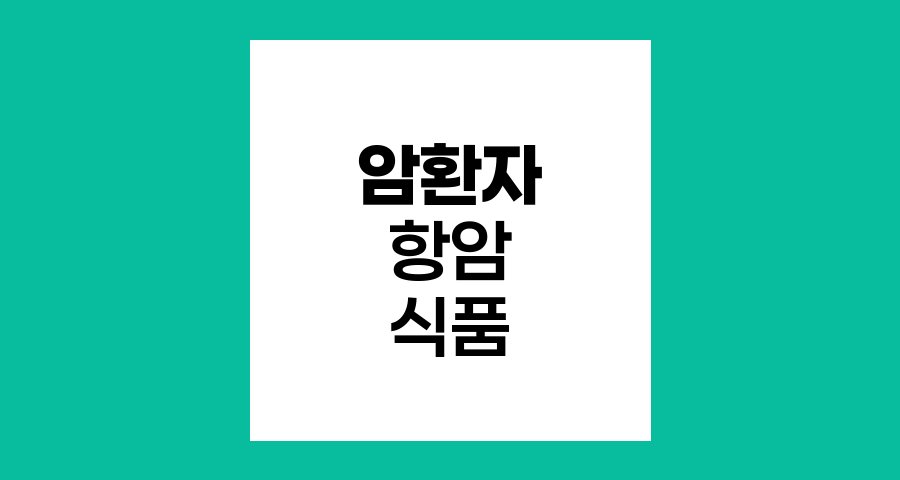 암 환자를 위한 항암 식품 추천 및 영양 관리