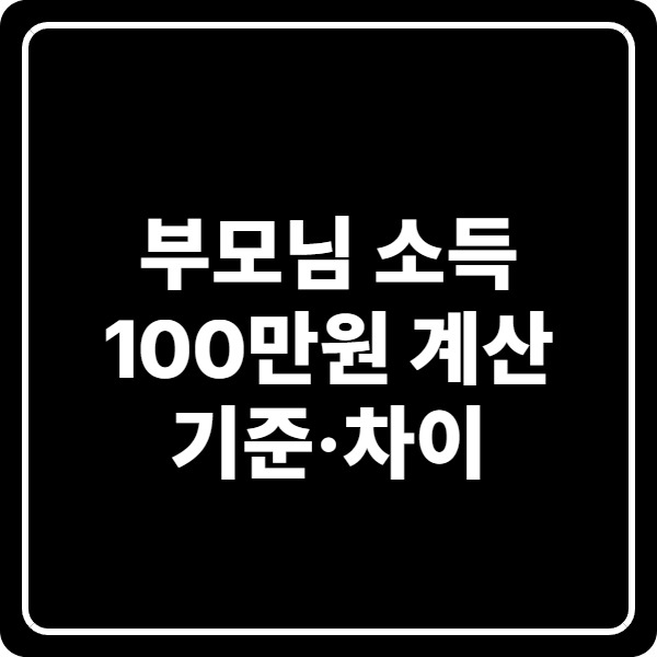 부모님 소득 100만원 계산 기준&middot;차이, 연금&middot;근로&middot;양도소득별 공제 판단