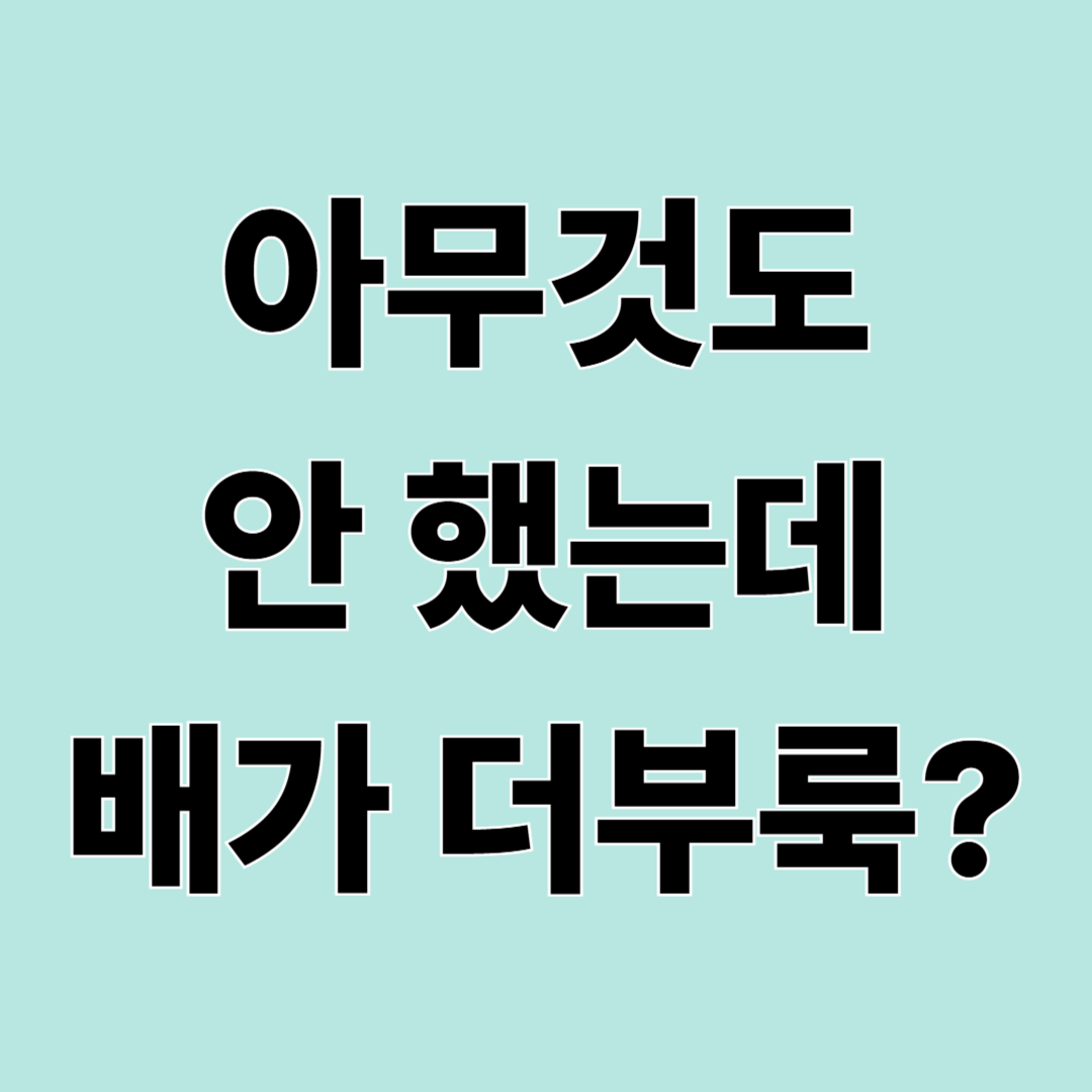 아무것도 안 했는데 배가 더부룩한 이유|소화 문제만은 아닙니다