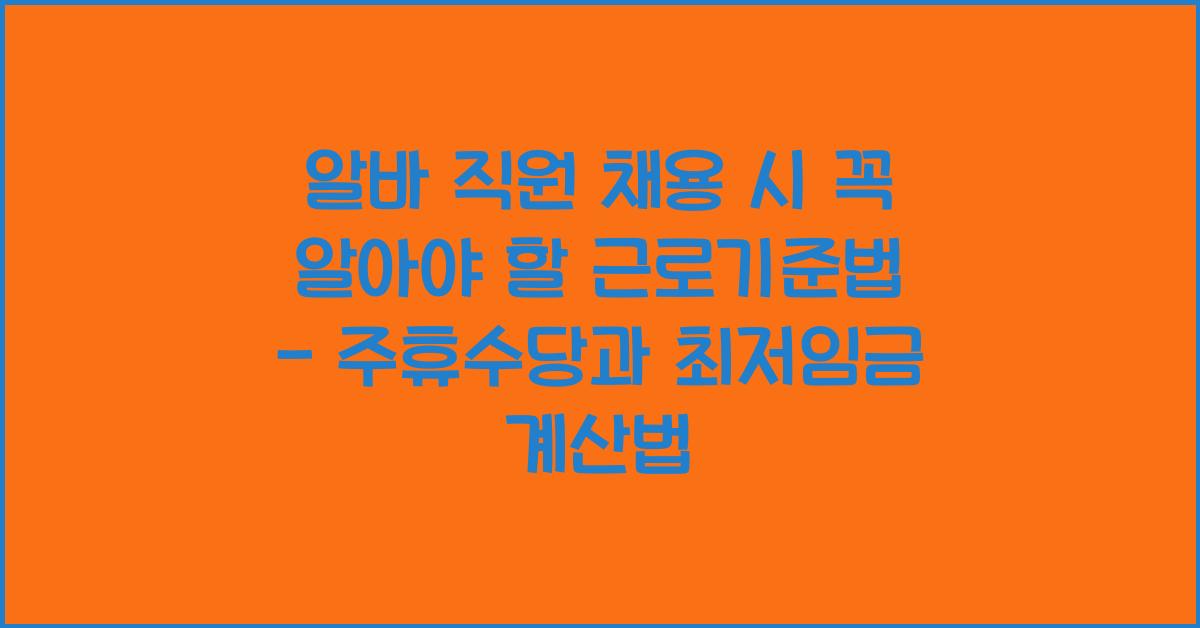 알바 직원 채용 시 꼭 알아야 할 근로기준법 (주휴수당 & 최저임금 계산법)