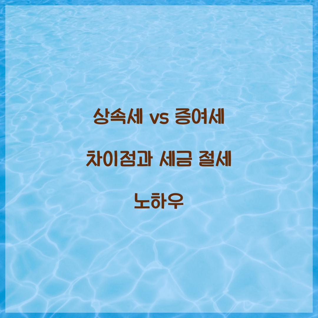 상속세 vs 증여세 차이점