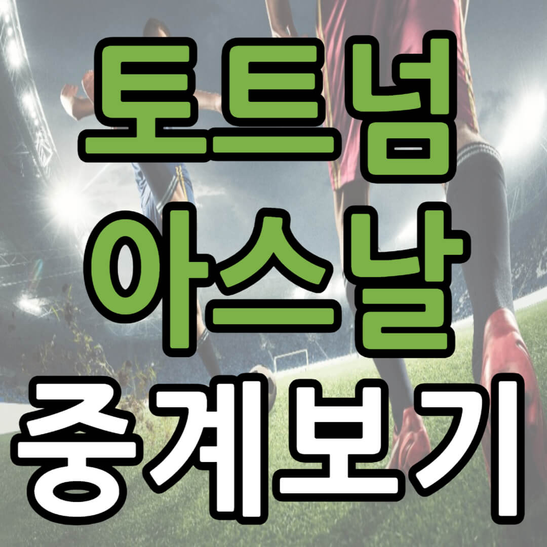 토트넘 아스날 중계 일정(+ 무료 시청 방법)