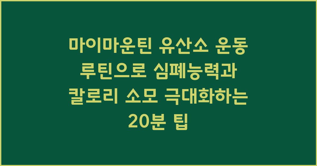 마이마운틴 유산소 운동 루틴으로 심폐능력과 칼로리 소모 극대화