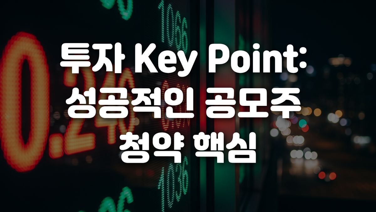 투자 Key Point 성공적인 공모주 청약 핵심