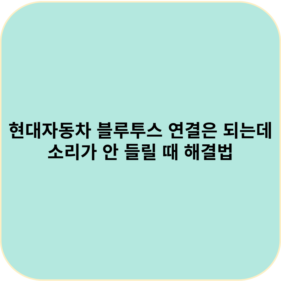 현대자동차 블루투스 연결은 되는데 소리가 안 들릴 때 해결법