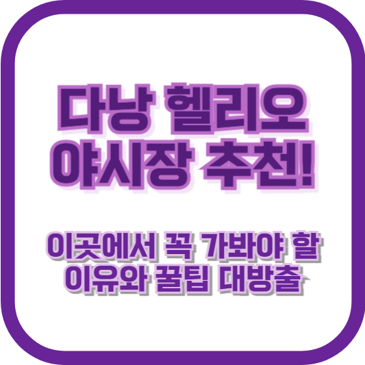 다낭 헬리오 야시장 추천! 이곳에서 꼭 가봐야 할 이유와 꿀팁 대방출