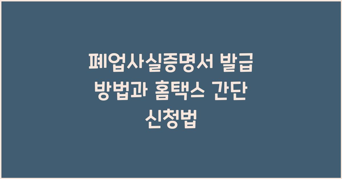 폐업사실증명서 발급 방법과 홈택스 간단 신청법