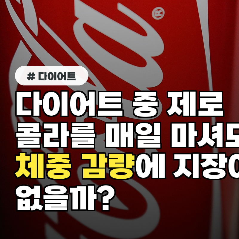 다이어트 중 제로 콜라를 매일 마셔도 체중 감량에 지장이 없을까