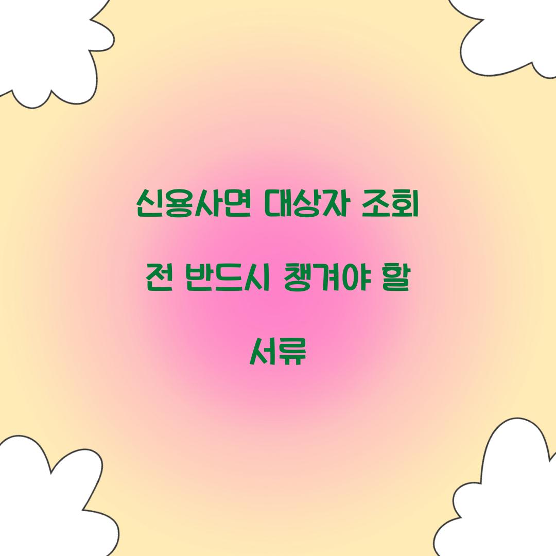신용사면 대상자 조회 전 반드시 챙겨야 할 서류