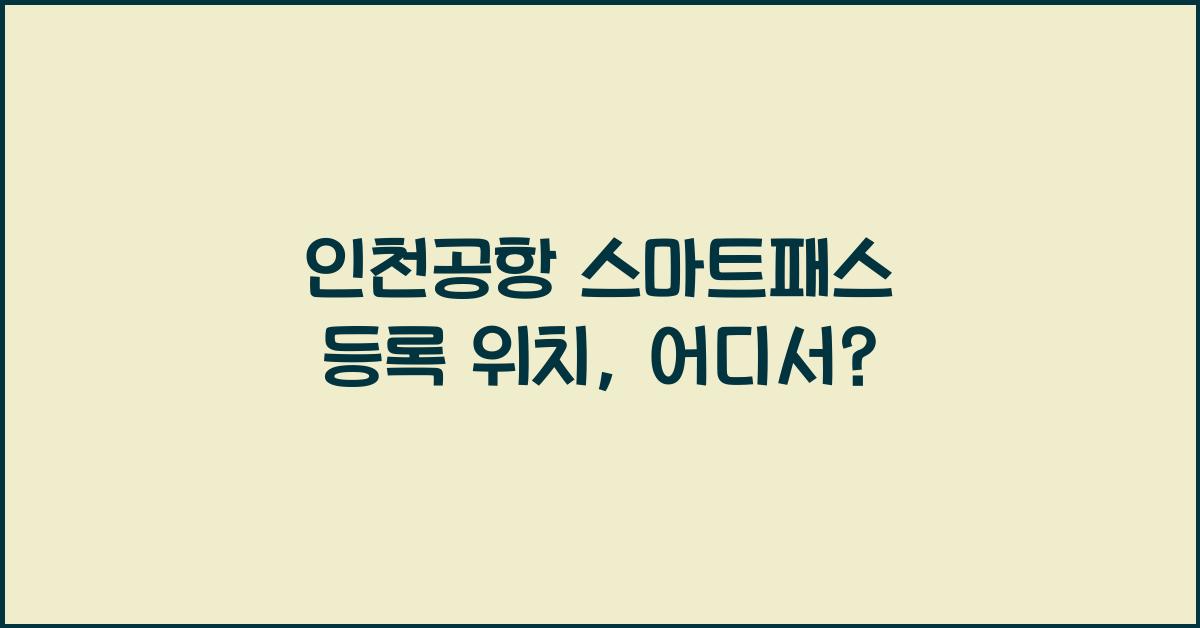 인천공항 스마트패스 등록 위치