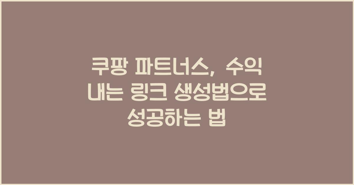 쿠팡 파트너스, 수익 내는 링크 생성법