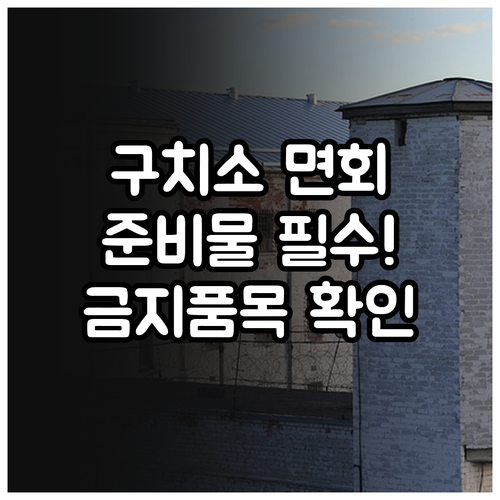 구치소 면회 전 꼭 확인해야 할 준비..