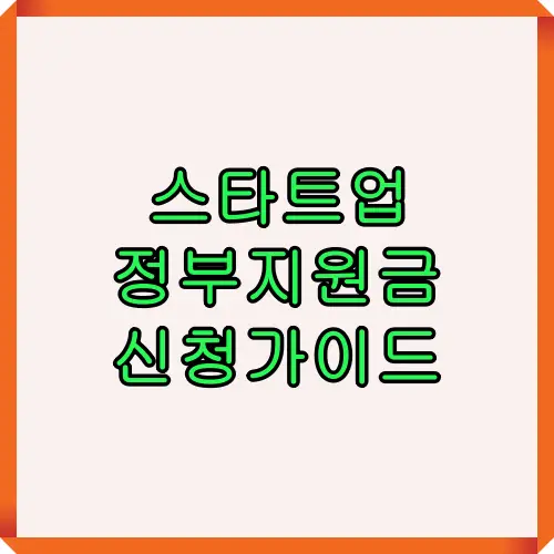 스타트업 정부지원금 신청가이드를 한눈에 보여주는 썸네일 이미지로 창업기업이 정부지원금을 효율적으로 신청할 수 있도록 안내하는 자료