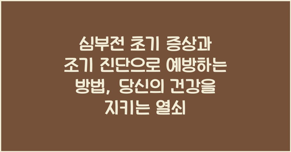 심부전 초기 증상과 조기 진단으로 예방하는 방법