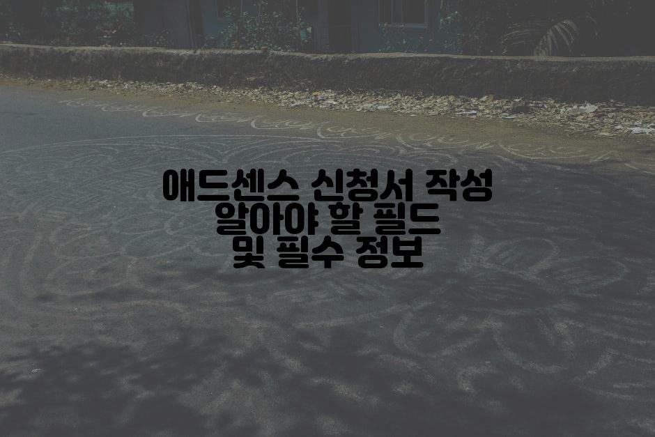 애드센스 신청서 작성 알아야 할 필드 및 필수 정보