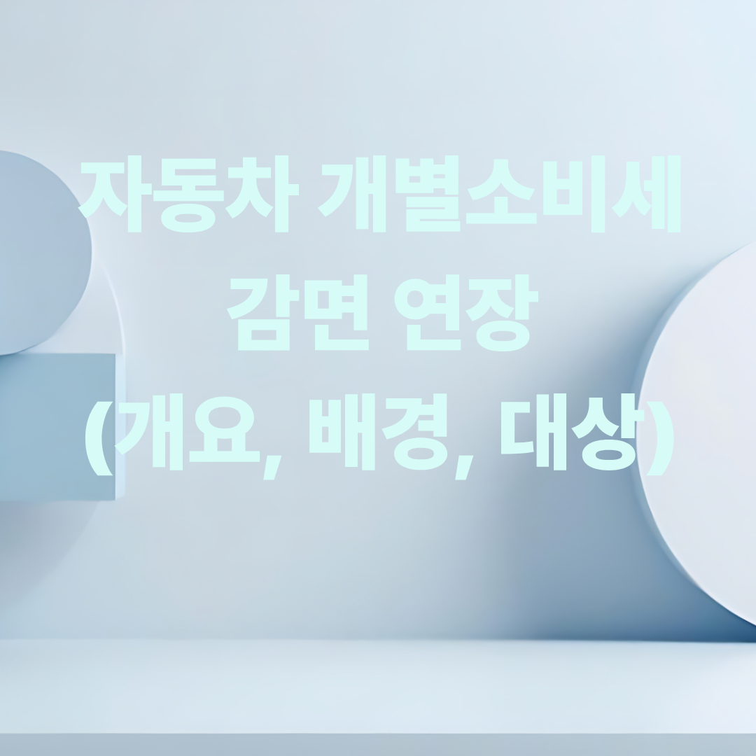 자동차 개별소비세 감면연장 (개요, 배경, 대상)