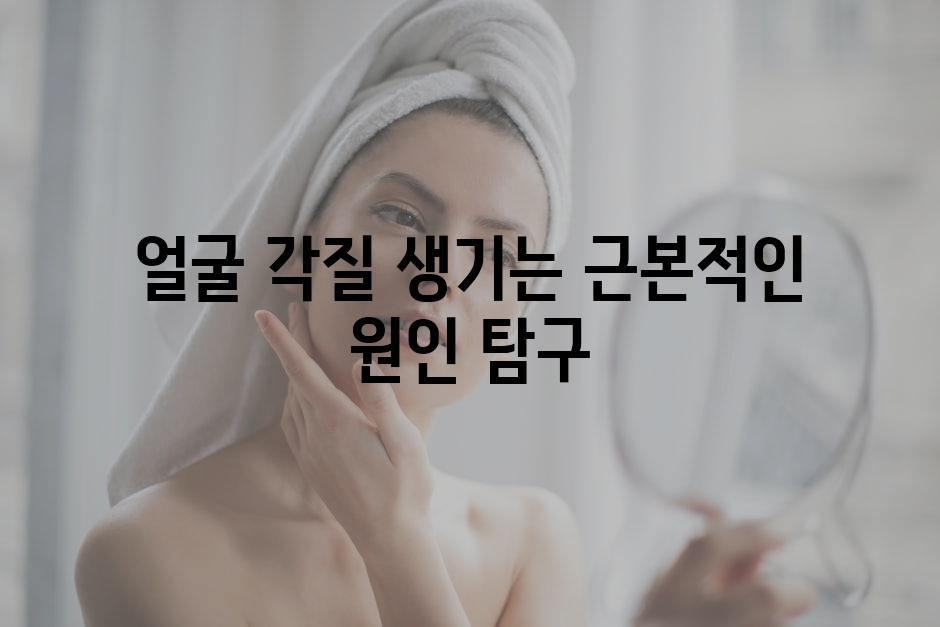 얼굴 각질 생기는 근본적인 원인 탐구