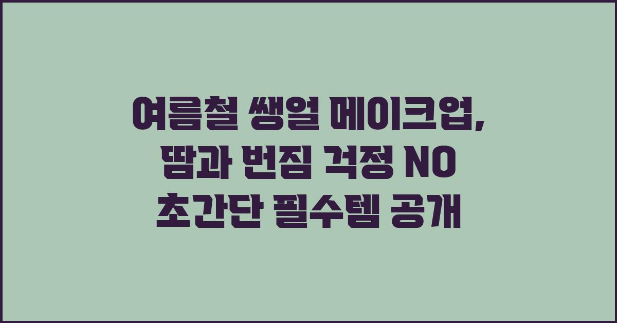 여름철 쌩얼 메이크업, 땀과 번짐 걱정 NO!
