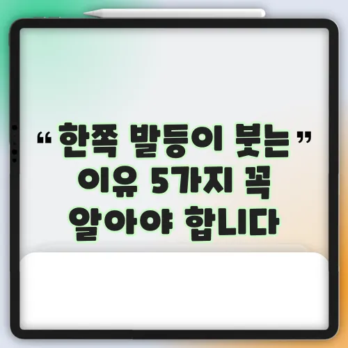 한쪽 발등이 붓는 이유 5가지 꼭 알아야 합니다