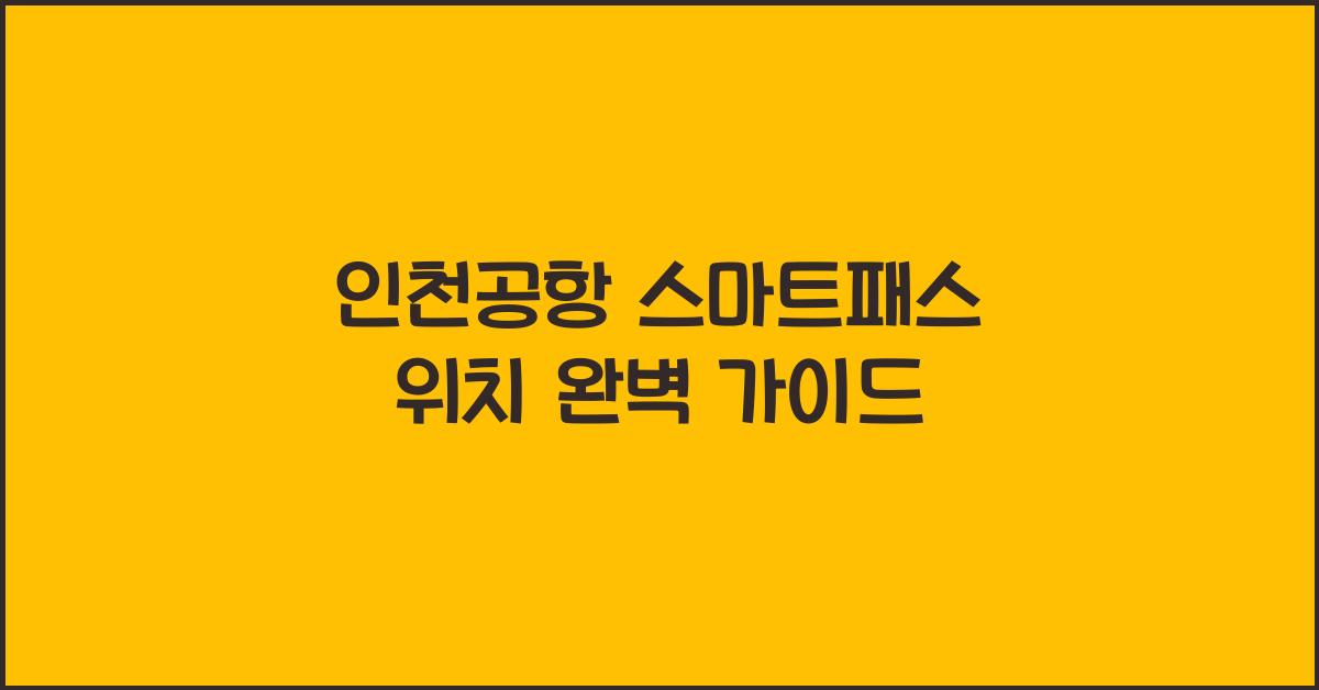 인천공항 스마트패스 위치
