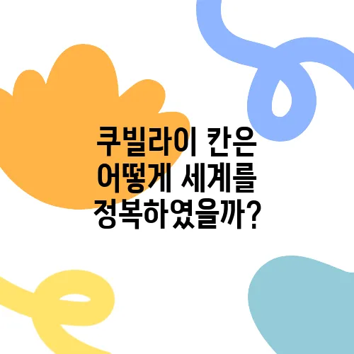 쿠빌라이 칸은 어떻게 세계를 정복하였을까?
