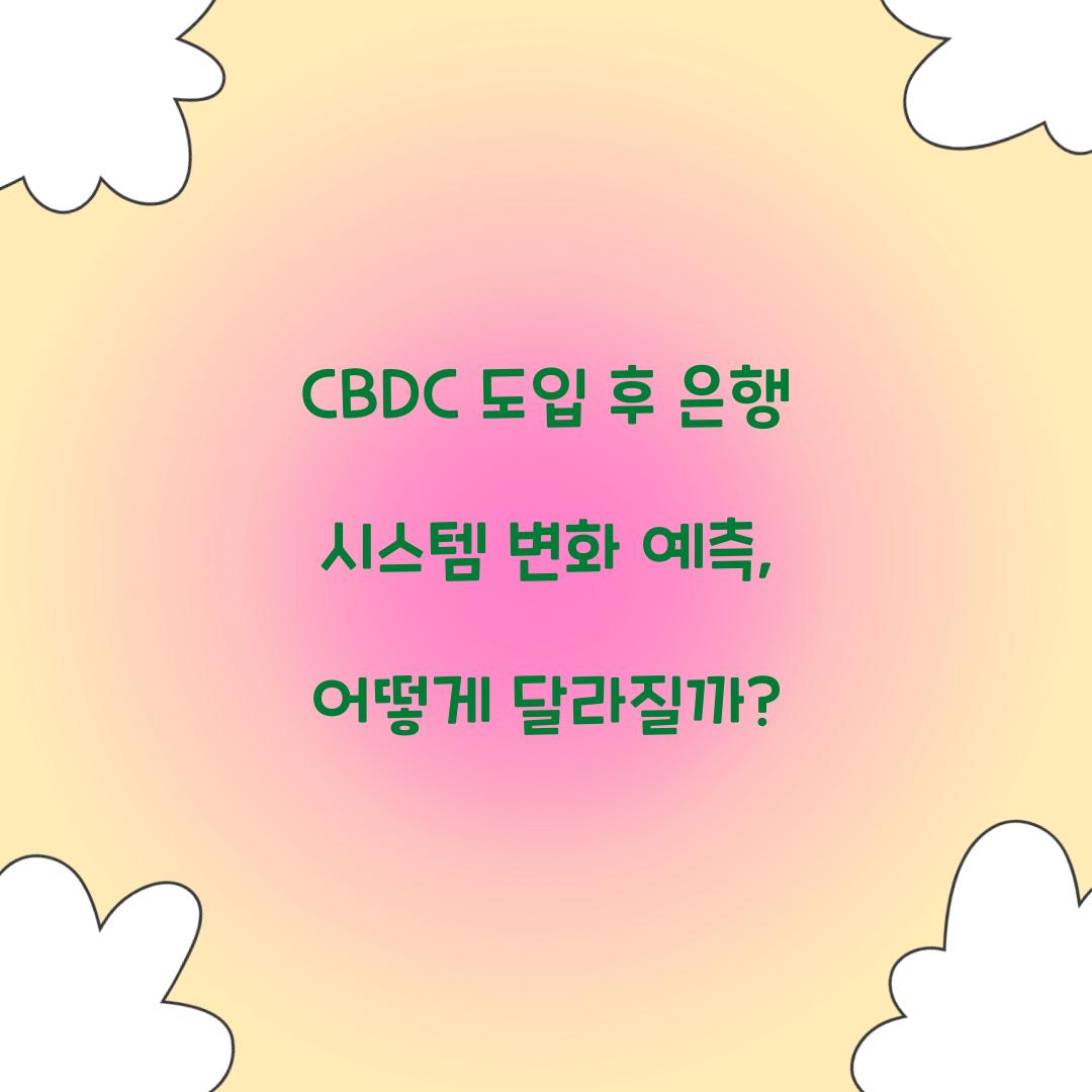 CBDC 도입 후 은행 시스템 변화 예측
