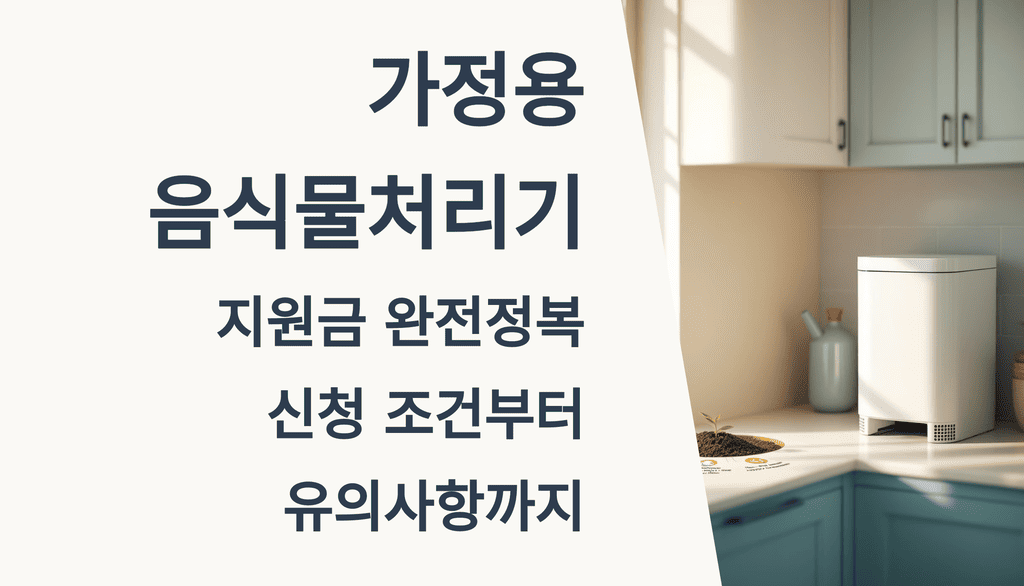 가정용 음식물처리기 지원금 완전정복: 신청 조건부터 유의사항까지