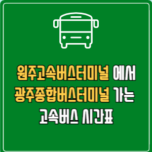 원주고속버스터미널에서 광주종합버스터미널 고속버스 시간표 요금 예매