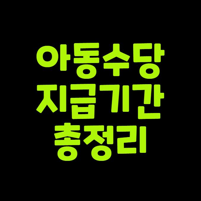 아동수당 지급기간 총정리