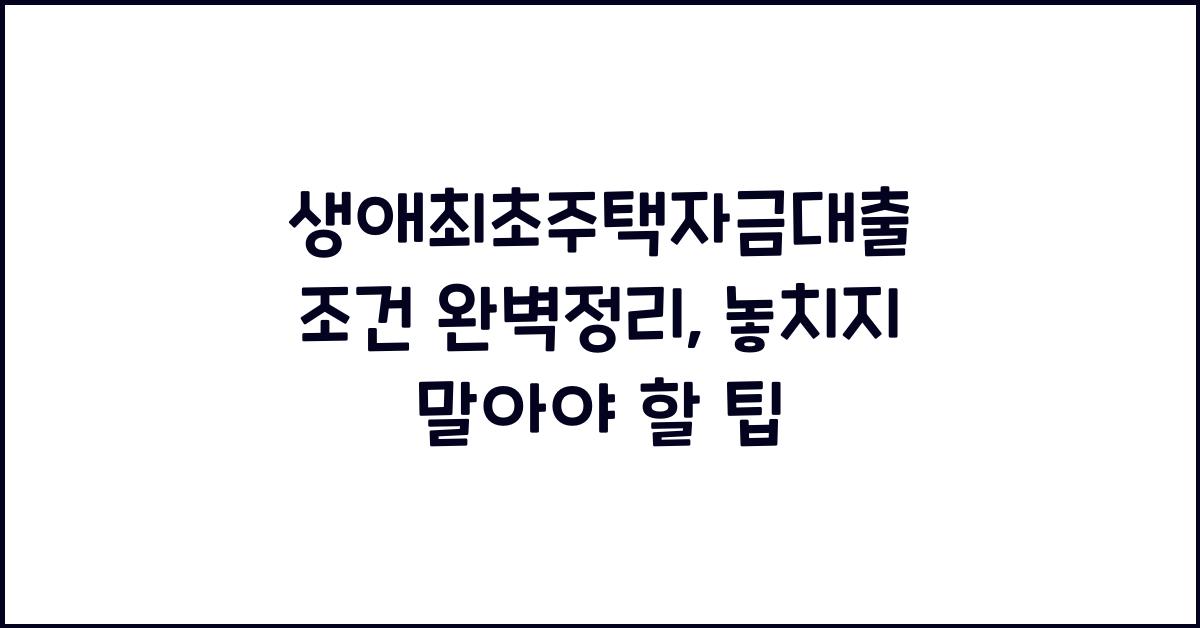 생애최초주택자금대출 조건 완벽정리