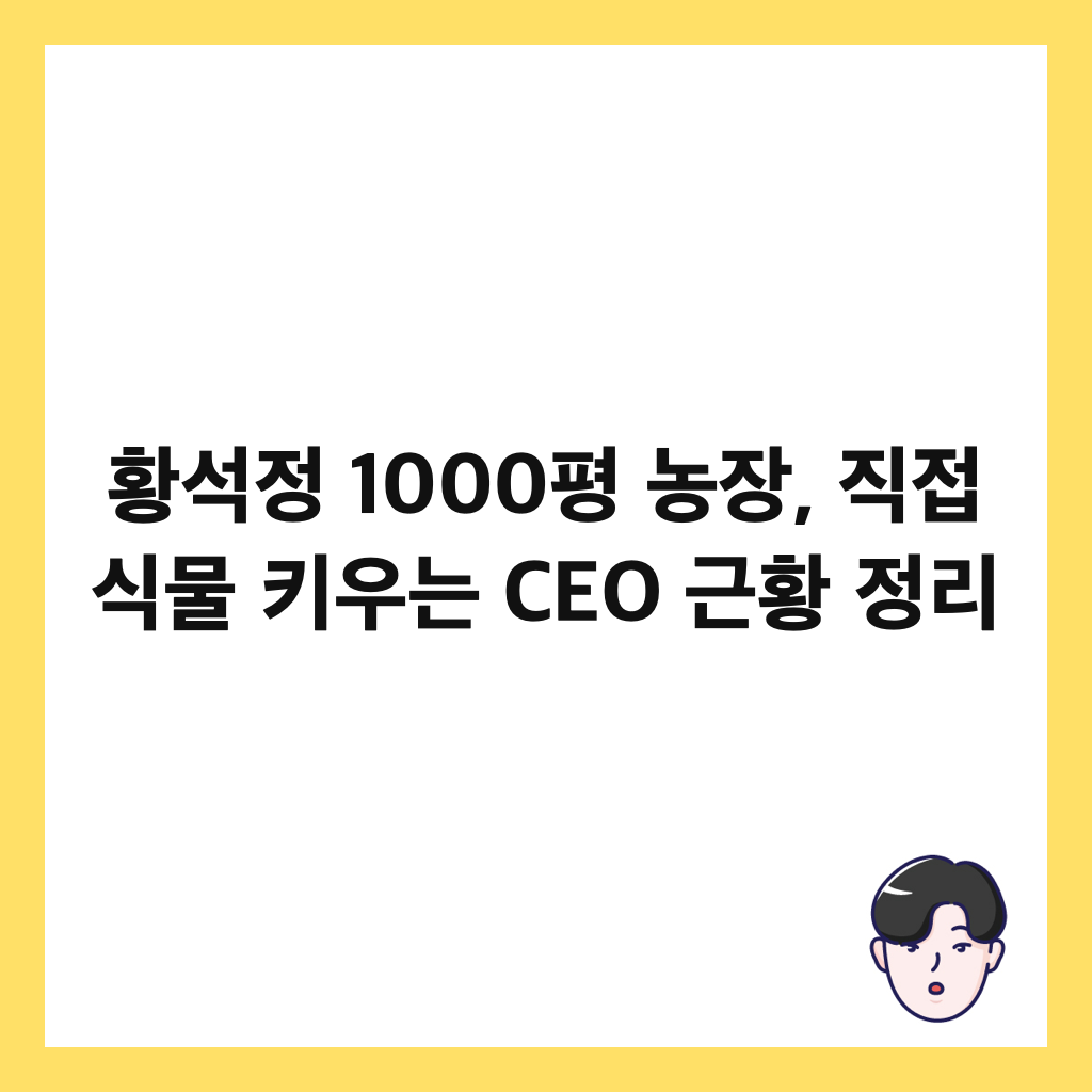 황석정 1000평 농장, 직접 식물 키우는 CEO 근황 정리 썸네일