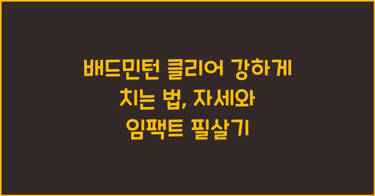 배드민턴 클리어 강하게 치는 법