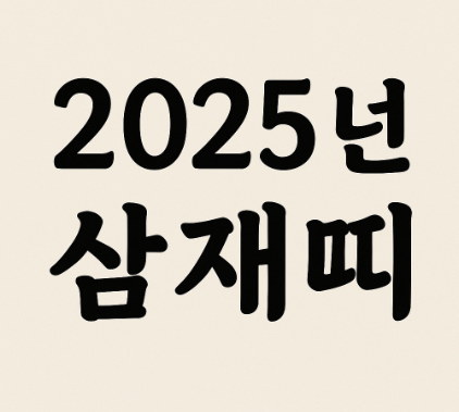 삼재 2025 무슨띠 들삼재 날삼재 복삼재 악삼재 대박띠 운세 대공개