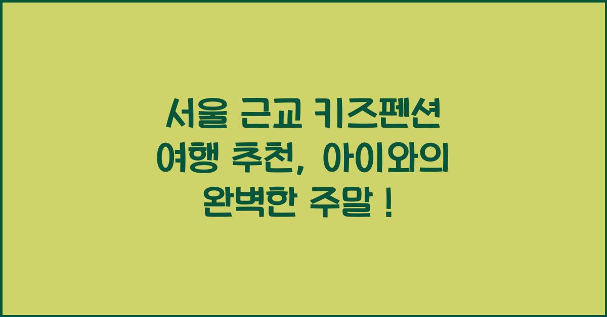 서울 근교 키즈펜션 여행 추천