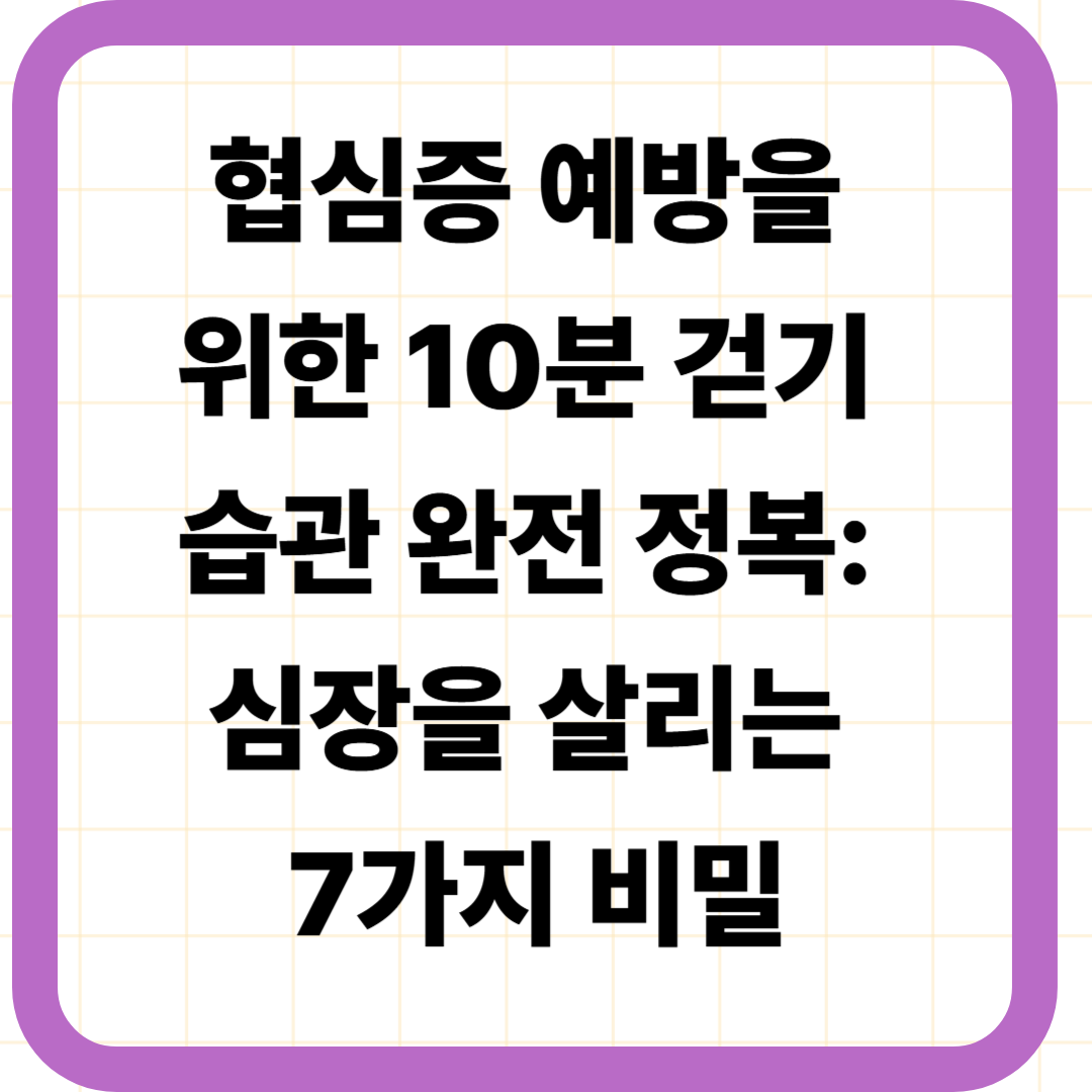 협심증 예방을 위한 10분 걷기 습관 완전 정복: 심장을 살리는 7가지 비밀