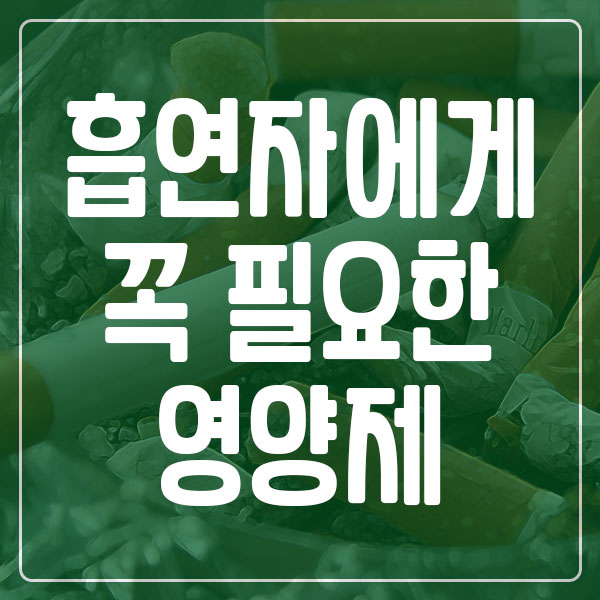 흡연자에게 필요한 필수 영양제