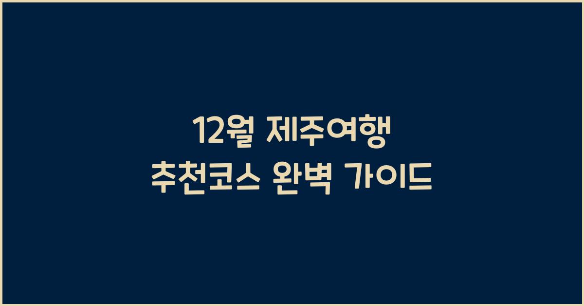 12월 제주여행 추천코스